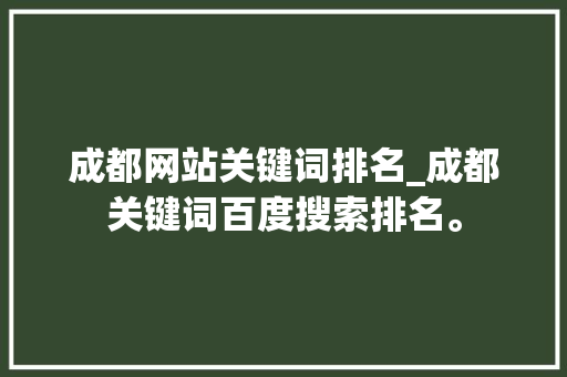 成都网站关键词排名_成都关键词百度搜索排名。 成都网站关键词排名_成都关键词百度搜索排名。 SEO关键词