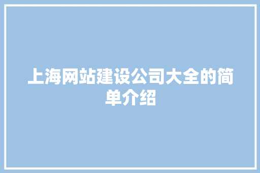 上海网站建设公司大全的简单介绍 上海网站建设公司大全的简单介绍 网站建设公司