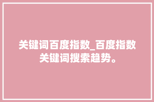 关键词百度指数_百度指数关键词搜索趋势。 关键词百度指数_百度指数关键词搜索趋势。 SEO关键词