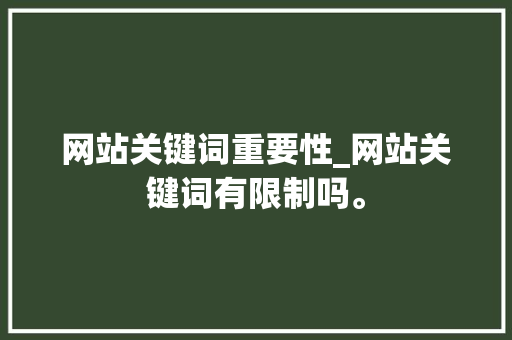 网站关键词重要性_网站关键词有限制吗。 网站关键词重要性_网站关键词有限制吗。 SEO关键词