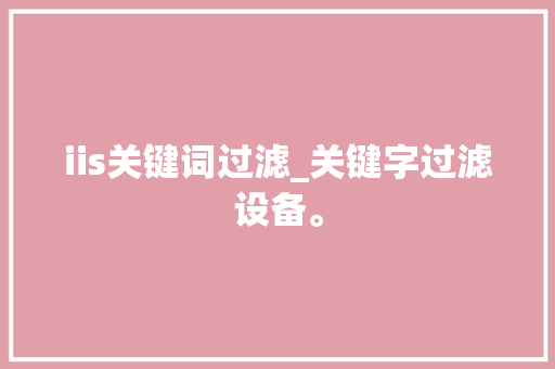 iis关键词过滤_关键字过滤设备。
