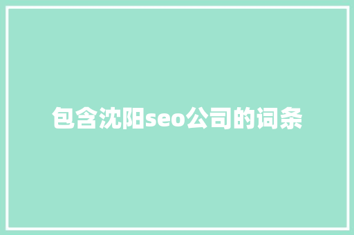 包含沈阳seo公司的词条 包含沈阳seo公司的词条 网站建设公司