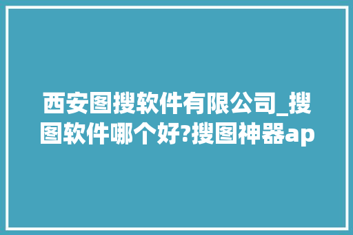 西安图搜软件有限公司_搜图软件哪个好?搜图神器app。 西安图搜软件有限公司_搜图软件哪个好?搜图神器app。 网站建设公司