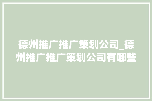 德州推广推广策划公司_德州推广推广策划公司有哪些。 德州推广推广策划公司_德州推广推广策划公司有哪些。 网站建设公司