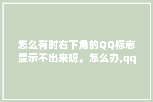 怎么有时右下角的QQ标志显示不出来呀。怎么办,qq标记为什么不显示了。 怎么有时右下角的QQ标志显示不出来呀。怎么办,qq标记为什么不显示了。 SEO关键词