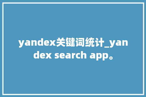 yandex关键词统计_yandex search app。 yandex关键词统计_yandex search app。 SEO关键词