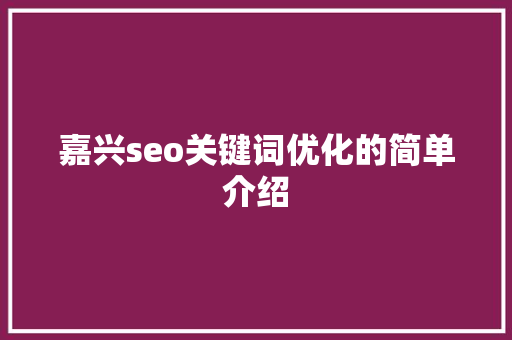 嘉兴seo关键词优化的简单介绍 嘉兴seo关键词优化的简单介绍 SEO关键词
