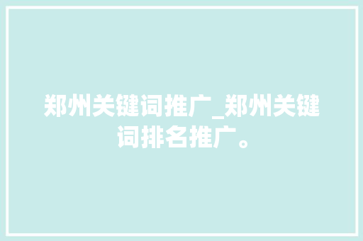 郑州关键词推广_郑州关键词排名推广。 郑州关键词推广_郑州关键词排名推广。 SEO关键词