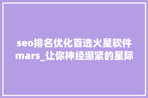 seo排名优化首选火星软件mars_让你神经绷紧的星际跳跃游戏探索别样的火星 – Mars Mars iOS Android seo排名优化首选火星软件mars_让你神经绷紧的星际跳跃游戏探索别样的火星 – Mars Mars iOS Android 百度SEO