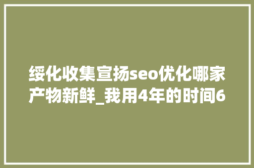 绥化收集宣扬seo优化哪家产物新鲜_我用4年的时间60万启动资金从0做到了15个亿 绥化收集宣扬seo优化哪家产物新鲜_我用4年的时间60万启动资金从0做到了15个亿 SEO关键词