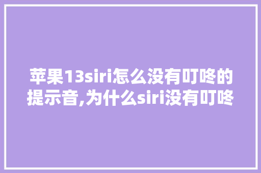 苹果13siri怎么没有叮咚的提示音,为什么siri没有叮咚提示声音。 苹果13siri怎么没有叮咚的提示音,为什么siri没有叮咚提示声音。 必应SEO