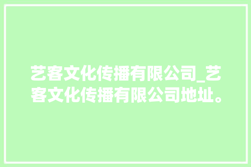 艺客文化传播有限公司_艺客文化传播有限公司地址。 艺客文化传播有限公司_艺客文化传播有限公司地址。 网站建设公司