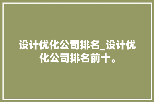 设计优化公司排名_设计优化公司排名前十。 设计优化公司排名_设计优化公司排名前十。 网站建设公司