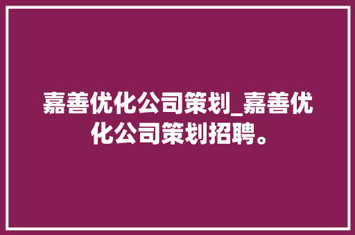 嘉善优化公司策划_嘉善优化公司策划招聘。 嘉善优化公司策划_嘉善优化公司策划招聘。 网站建设公司