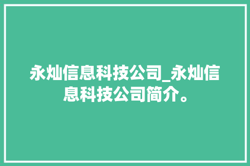永灿信息科技公司_永灿信息科技公司简介。 永灿信息科技公司_永灿信息科技公司简介。 网站建设公司