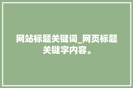 网站标题关键词_网页标题关键字内容。 网站标题关键词_网页标题关键字内容。 SEO关键词