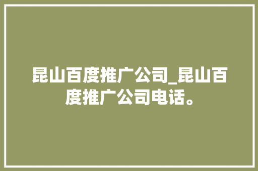 昆山百度推广公司_昆山百度推广公司电话。 昆山百度推广公司_昆山百度推广公司电话。 网站建设公司