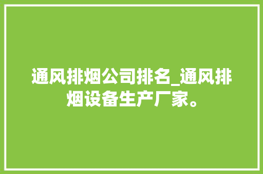 通风排烟公司排名_通风排烟设备生产厂家。 通风排烟公司排名_通风排烟设备生产厂家。 网站建设公司