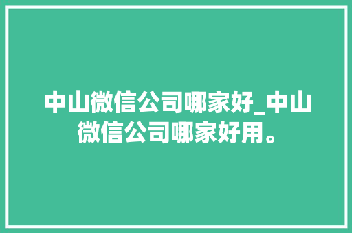 中山微信公司哪家好_中山微信公司哪家好用。 中山微信公司哪家好_中山微信公司哪家好用。 网站建设公司