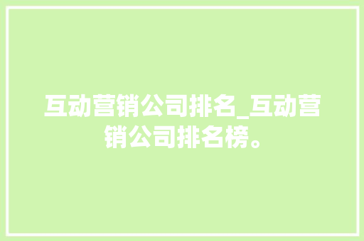 互动营销公司排名_互动营销公司排名榜。 互动营销公司排名_互动营销公司排名榜。 网站建设公司