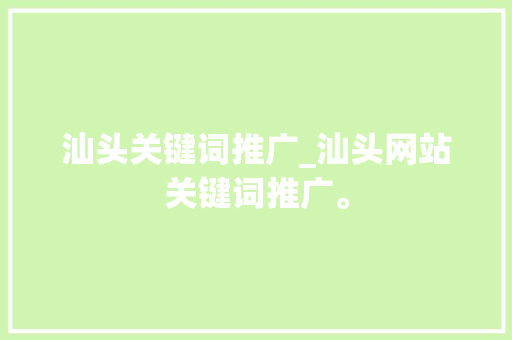 汕头关键词推广_汕头网站关键词推广。 汕头关键词推广_汕头网站关键词推广。 SEO关键词