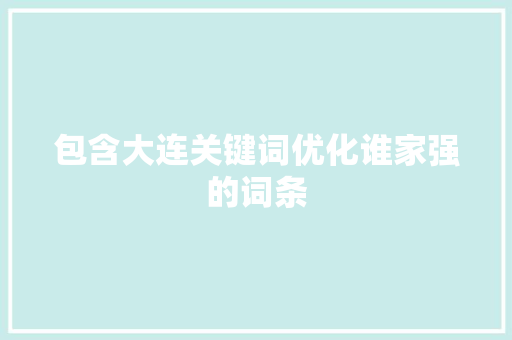 包含大连关键词优化谁家强的词条 包含大连关键词优化谁家强的词条 SEO关键词