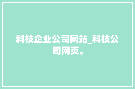科技企业公司网站_科技公司网页。 科技企业公司网站_科技公司网页。 网站建设公司