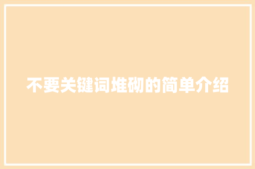 不要关键词堆砌的简单介绍 不要关键词堆砌的简单介绍 SEO关键词