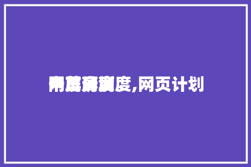 网页计划
中首屏高度,网页计划
一屏高度。 网页计划
中首屏高度,网页计划
一屏高度。 百度SEO
