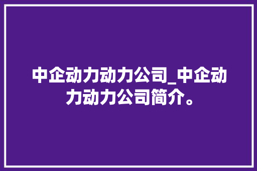 中企动力动力公司_中企动力动力公司简介。 中企动力动力公司_中企动力动力公司简介。 网站建设公司