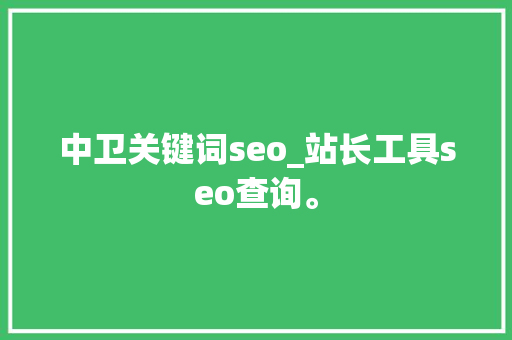 中卫关键词seo_站长工具seo查询。