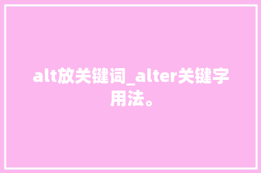 alt放关键词_alter关键字用法。 alt放关键词_alter关键字用法。 SEO关键词