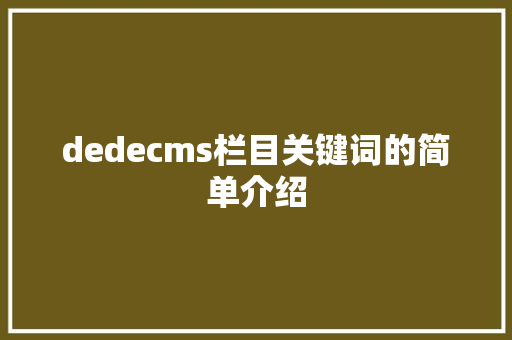 dedecms栏目关键词的简单介绍 dedecms栏目关键词的简单介绍 SEO关键词
