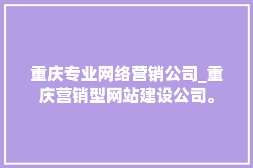 重庆专业网络营销公司_重庆营销型网站建设公司。 网站建设公司 重庆专业网络营销公司_重庆营销型网站建设公司。 重庆专业网络营销公司_重庆营销型网站建设公司。 网站建设公司