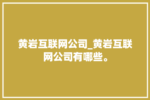 黄岩互联网公司_黄岩互联网公司有哪些。 黄岩互联网公司_黄岩互联网公司有哪些。 网站建设公司