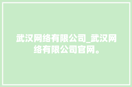 武汉网络有限公司_武汉网络有限公司官网。 武汉网络有限公司_武汉网络有限公司官网。 网站建设公司