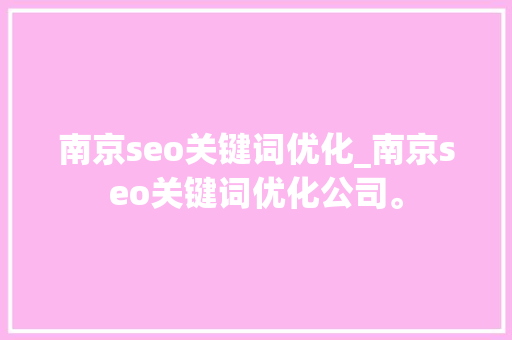 南京seo关键词优化_南京seo关键词优化公司。 南京seo关键词优化_南京seo关键词优化公司。 SEO关键词