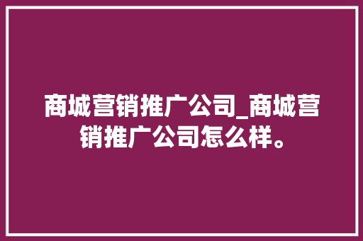商城营销推广公司_商城营销推广公司怎么样。 商城营销推广公司_商城营销推广公司怎么样。 网站建设公司