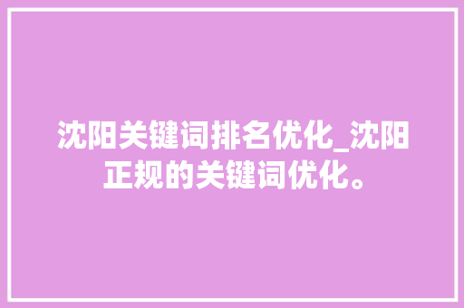 沈阳关键词排名优化_沈阳正规的关键词优化。 沈阳关键词排名优化_沈阳正规的关键词优化。 SEO关键词