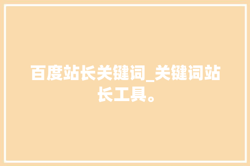 百度站长关键词_关键词站长工具。 百度站长关键词_关键词站长工具。 SEO关键词
