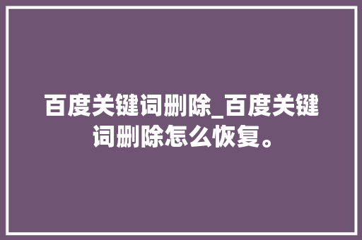 百度关键词删除_百度关键词删除怎么恢复。 百度关键词删除_百度关键词删除怎么恢复。 SEO关键词