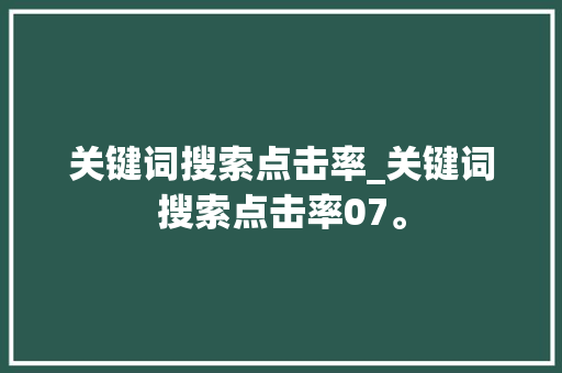 关键词搜索点击率_关键词搜索点击率07。 关键词搜索点击率_关键词搜索点击率07。 SEO关键词