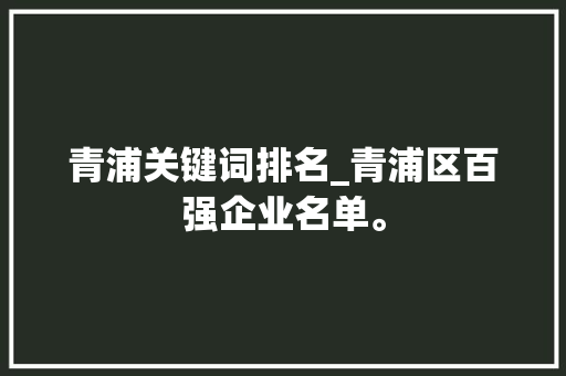 青浦关键词排名_青浦区百强企业名单。 青浦关键词排名_青浦区百强企业名单。 SEO关键词