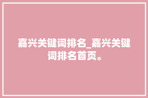 嘉兴关键词排名_嘉兴关键词排名首页。 嘉兴关键词排名_嘉兴关键词排名首页。 SEO关键词