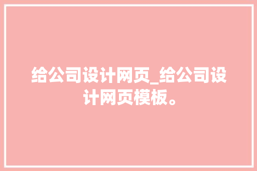 给公司设计网页_给公司设计网页模板。 给公司设计网页_给公司设计网页模板。 网站建设公司