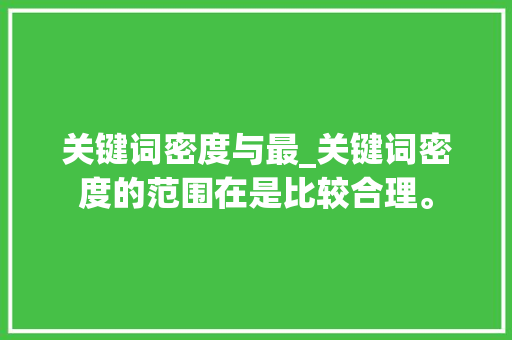 关键词密度与最_关键词密度的范围在是比较合理。 关键词密度与最_关键词密度的范围在是比较合理。 SEO关键词