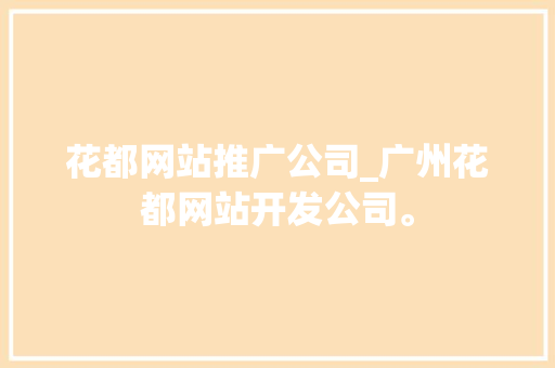 花都网站推广公司_广州花都网站开发公司。 花都网站推广公司_广州花都网站开发公司。 网站建设公司