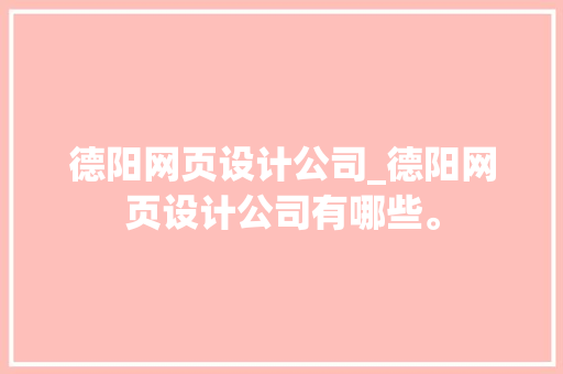 德阳网页设计公司_德阳网页设计公司有哪些。 德阳网页设计公司_德阳网页设计公司有哪些。 网站建设公司