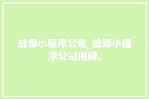 蚌埠小程序公司_蚌埠小程序公司招聘。