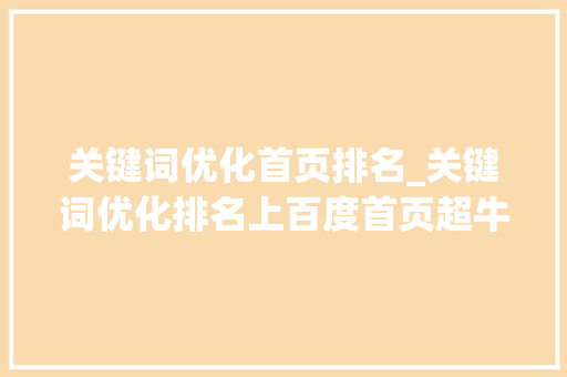 关键词优化首页排名_关键词优化排名上百度首页超牛的华军软件。 关键词优化首页排名_关键词优化排名上百度首页超牛的华军软件。 SEO关键词